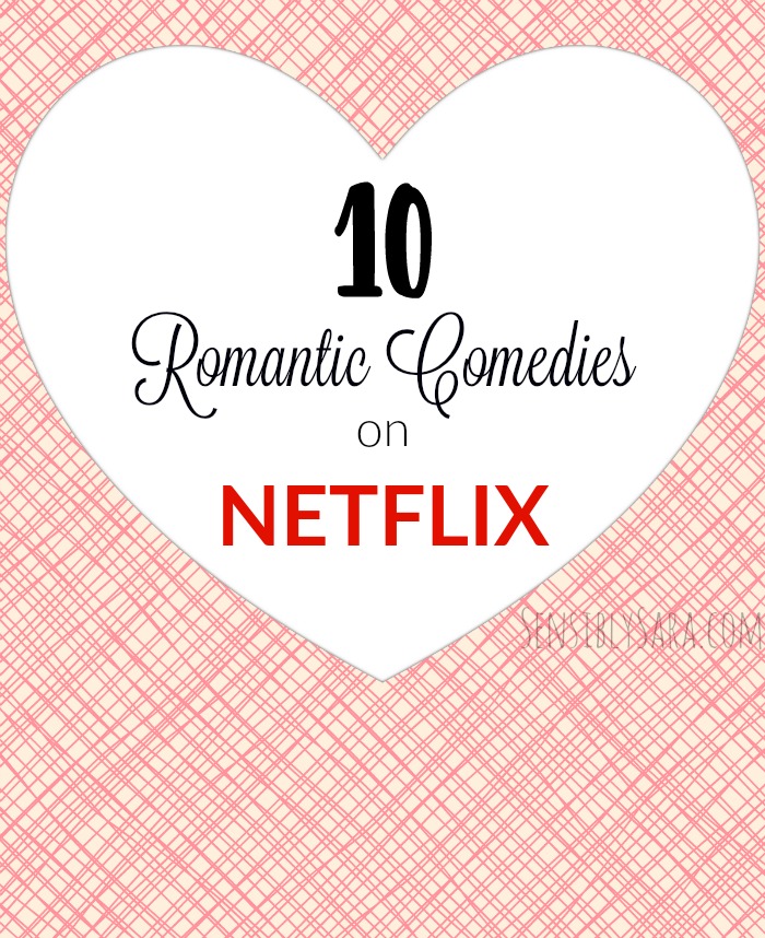10 Romantic Comedies on Netflix | SensiblySara.com
