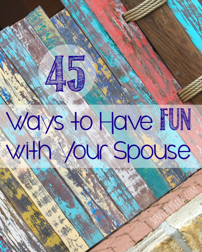45 Ways to Have Fun with Your Spouse | SensiblySara.com