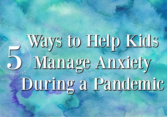 5 Ways to Help Kids Manage Anxiety